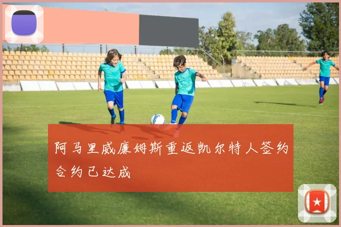 阿马里威廉姆斯重返凯尔特人签约合约已达成