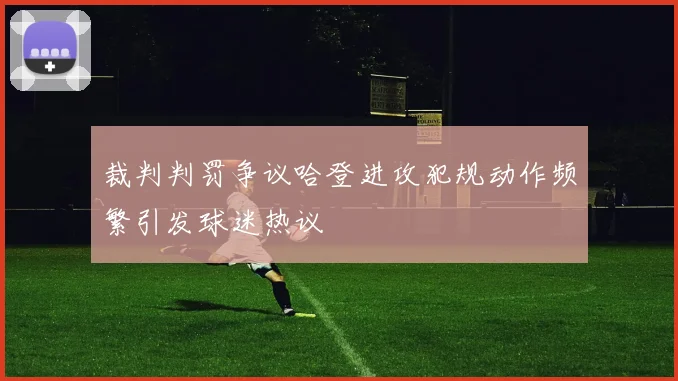 裁判判罚争议哈登进攻犯规动作频繁引发球迷热议